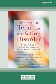 When Your Teen Has an Eating Disorder: Practical Strategies to Help Your Teen Recover from Anorexia Bulimia and Binge Eating (16pt Large Print Edition)