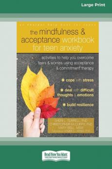 The Mindfulness and Acceptance Workbook for Teen Anxiety: Activities to Help You Overcome Fears and Worries Using Acceptance and Commitment Therapy (16pt Large Print Edition)