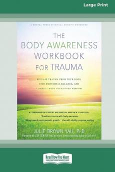 The Body Awareness Workbook for Trauma: Release Trauma from Your Body Find Emotional Balance and Connect with Your Inner Wisdom (16pt Large Print Edition)