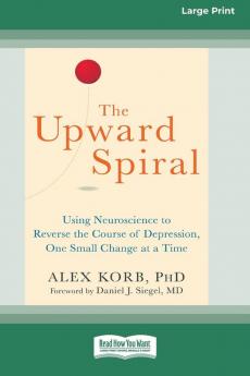 The Upward Spiral: Using Neuroscience to Reverse the Course of Depression One Small Change at a Time (16pt Large Print Edition)