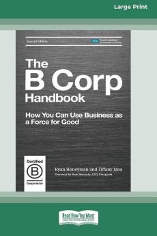 The B Corp Handbook Second Edition: How You Can Use Business as a Force for Good [Standard Large Print 16 Pt Edition]