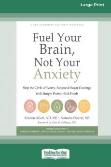 Fuel Your Brain Not Your Anxiety: Stop the Cycle of Worry Fatigue and Sugar Cravings with Simple Protein-Rich Foods [Standard Large Print 16 Pt Edition]