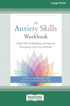 The Anxiety Skills Workbook: Simple CBT and Mindfulness Strategies for Overcoming Anxiety Fear and Worry [16pt Large Print Edition]