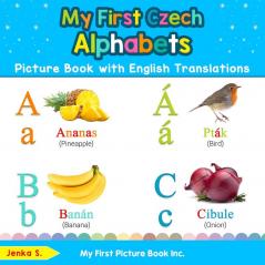 My First Czech Alphabets Picture Book with English Translations: Bilingual Early Learning & Easy Teaching Czech Books for Kids: 1 (Teach & Learn Basic Czech Words for Children)