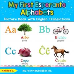 My First Esperanto Alphabets Picture Book with English Translations: Bilingual Early Learning & Easy Teaching Esperanto Books for Kids: 1 (Teach & Learn Basic Esperanto Words for Children)