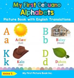 My First Cebuano Alphabets Picture Book with English Translations: Bilingual Early Learning & Easy Teaching Cebuano Books for Kids: 1 (Teach & Learn Basic Cebuano Words for Children)