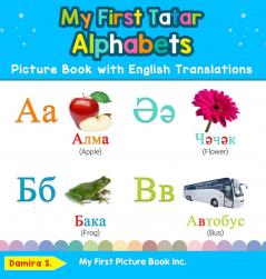 My First Tatar Alphabets Picture Book with English Translations: Bilingual Early Learning & Easy Teaching Tatar Books for Kids: 1 (Teach & Learn Basic Tatar Words for Children)