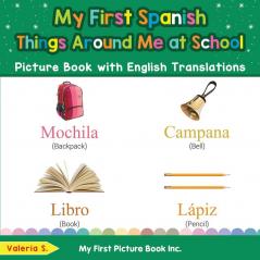 My First Spanish Things Around Me at School Picture Book with English Translations: Bilingual Early Learning & Easy Teaching Spanish Books for Kids: 16 (Teach & Learn Basic Spanish Words for Children)