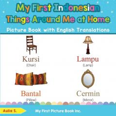 My First Indonesian Things Around Me at Home Picture Book with English Translations: Bilingual Early Learning & Easy Teaching Indonesian Books for ... & Learn Basic Indonesian Words for Children)