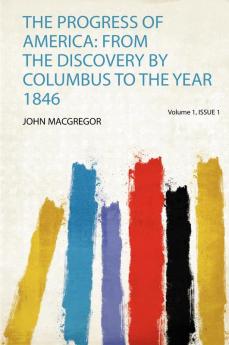The Progress of America: from the Discovery by Columbus to the Year 1846 Volume 1 Issue 1
