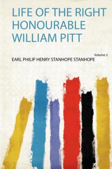 Life of the Right Honourable William Pitt Volume 2