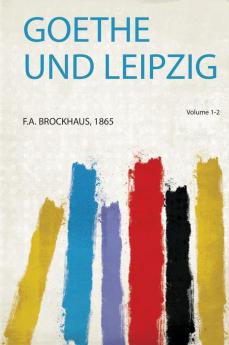 Goethe und Leipzig Volume 1-2
