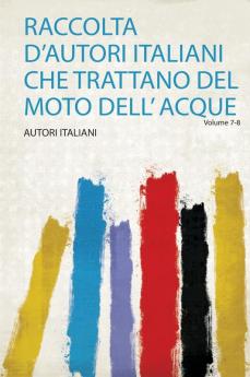 Raccolta D'autori Italiani Che Trattano Del Moto Dell' Acque Volume 7-8