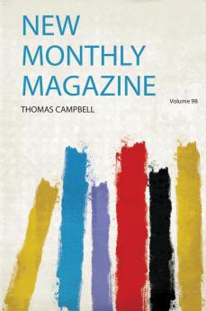 New Monthly Magazine Volume 98