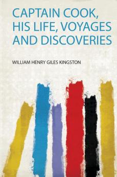 Captain Cook His Life Voyages and Discoveries