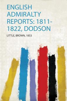 English Admiralty Reports: 1811-1822 Dodson