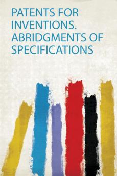 Patents for Inventions. Abridgments of Specifications