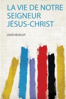 La Vie De Notre Seigneur JÃ©sus-Christ