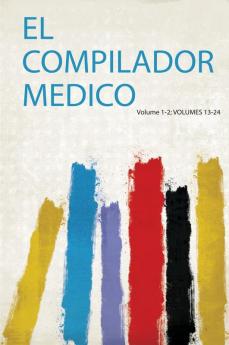 El Compilador Medico Volume 1-2; Volumes 13-24