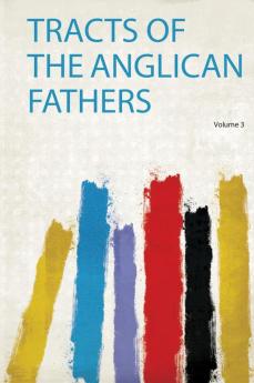 Tracts of the Anglican Fathers Volume 3