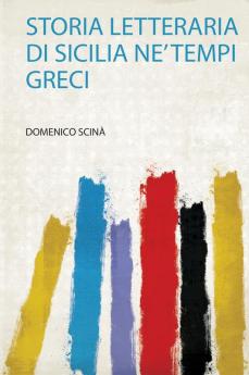 Storia Letteraria Di Sicilia Ne' Tempi Greci