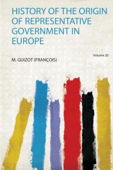 History of the Origin of Representative Government in Europe Volume 20