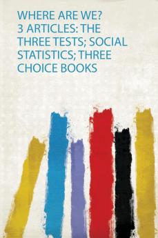 Where Are We? 3 Articles: the Three Tests; Social Statistics; Three Choice Books