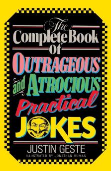 The Complete Book of Outrageous and Atrocious Practical Jokes