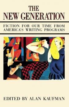 The New Generation: Fiction for Our Time from America's Writing Programs