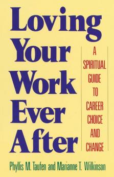 Loving Your Work Ever After: A Spiritual Guide to Career Choice and Change