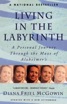 Living in the Labyrinth: A Personal Journey Through the Maze of Alzheimer's