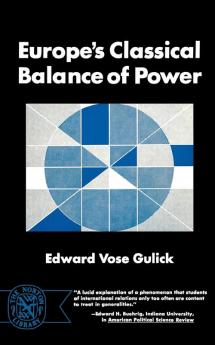 Europe`s Classical Balance of Power – A Case History of the Theory and Practice of One of the Great Concepts of European Statecraft