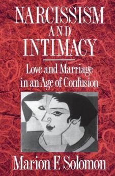 Narcissism & Intimacy – Love & Marriage in an Age of Confusion: Love and Marriage in an Age of Confusion