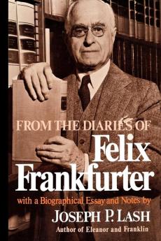 From the Diaries of Felix Frankfurter: With a Biographical Essay and Notes