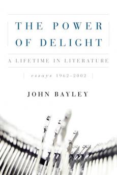 The Power of Delight: A Lifetine in Literature Essays 1962-2002