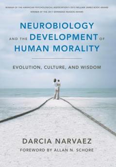 Neurobiology and the Development of Human Morality – Evolution Culture and Wisdom: 0 (Norton Series on Interpersonal Neurobiology)