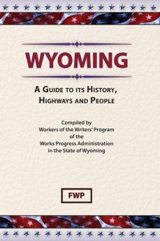 Wyoming : A Guide to Its History Highways and People (American Guide)