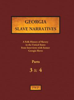 Georgia Slave Narratives - Parts 3 & 4: A Folk History of Slavery in the United States from Interviews with Former Slaves (Fwp Slave Narratives)