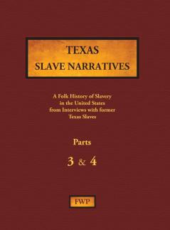 Texas Slave Narratives - Parts 3 & 4: A Folk History of Slavery in the United States from Interviews with Former Slaves: 16 (Fwp Slave Narratives)