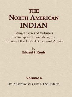 The North American Indian Volume 4 - The Apsaroke or Crows The Hidatsa