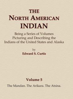 The North American Indian Volume 5 - The Mandan The Arikara The Atsina