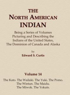 The North American Indian Volume 14 - The Kato The Wailaki The Yuki The Pomo The Wintun The Maidu The Miwok The Yokuts