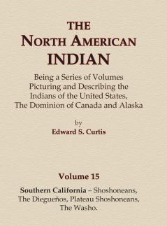 The North American Indian Volume 15 - Southern California - Shoshoneans The Dieguenos Plateau Shoshoneans The Washo