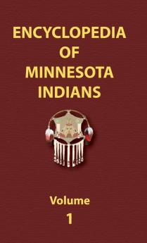 Encyclopedia of Minnesota Indians (Volume One): MN1 (Encyclopedia of Native Americans)