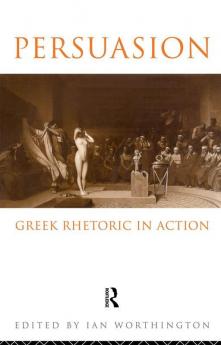 Persuasion: Greek Rhetoric in Action