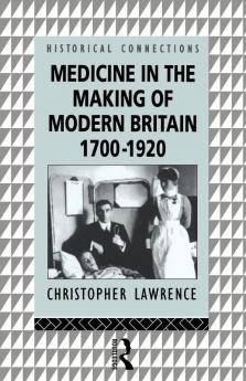 Medicine in the Making of Modern Britain 1700-1920