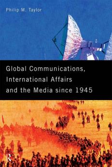 Global Communications International Affairs and the Media Since 1945