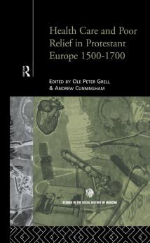 Health Care and Poor Relief in Protestant Europe 1500-1700