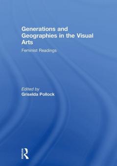 Generations and Geographies in the Visual Arts: Feminist Readings