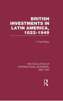 British Investments in Latin America 1822–1949 Volume I